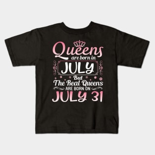 Queens Are Born In July Real Queens Are Born On July 31 Birthday Nana Mom Aunt Sister Wife Daughter Kids T-Shirt